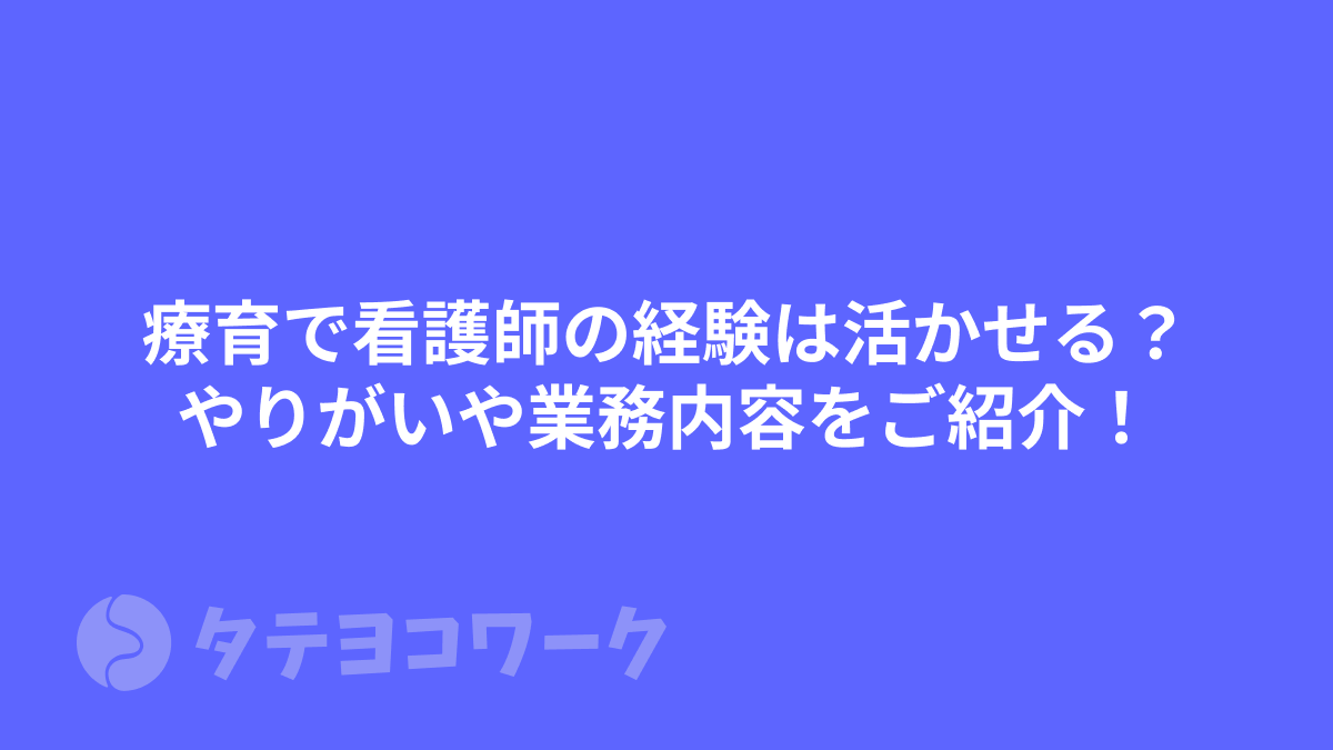 タテヨコワークのコラム「療育で看護師の経験は活かせる？やりがいや業務内容をご紹介！」のサムネイル
