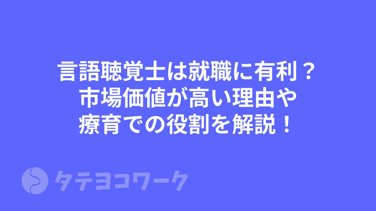 言語聴覚士は就職に有利？市場価値が高い理由や療育での役割を解説！