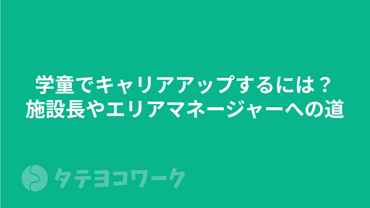 学童でキャリアアップするには？施設長やエリアマネージャーへの道