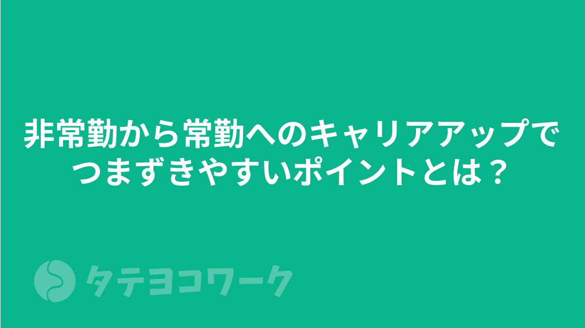 非常勤から常勤へのキャリアアップでつまずきやすいポイントとは？